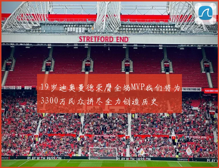 19岁迪奥曼德荣膺全场MVP我们将为3300万民众拼尽全力创造历史