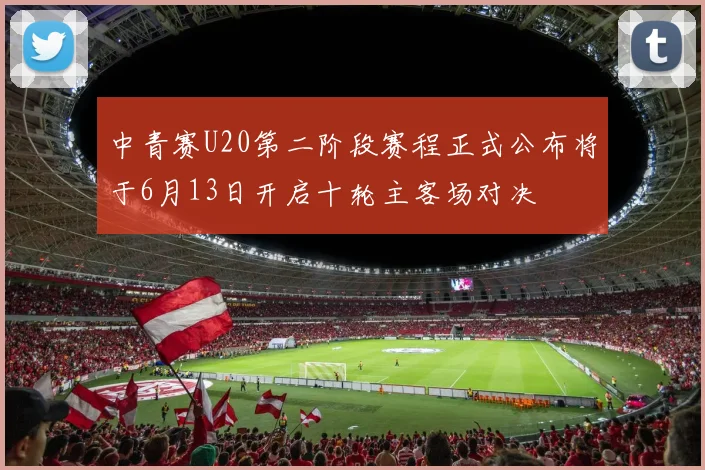 中青赛U20第二阶段赛程正式公布将于6月13日开启十轮主客场对决